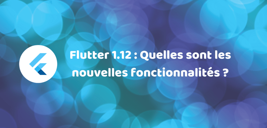 Flutter 1.12 : nouvelle version flutter découvrez les nouvelles fonctionnalités 